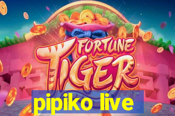 pipiko live
